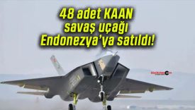 48 adet KAAN savaş uçağı Endonezya’ya satıldı!