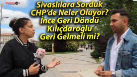 Sivaslılara Sorduk: CHP’de Neler Oluyor? İnce Geri Döndü, Kılıçdaroğlu Geri Gelmeli mi?