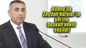 Adana’da Zeydan Karalar’ın yerine başkan vekili seçildi!