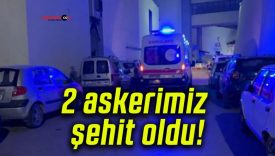 2 askerimiz şehit oldu!