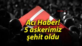 Acı Haber! 5 askerimiz şehit oldu