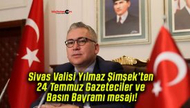 Sivas Valisi Yılmaz Şimşek’ten 24 Temmuz Gazeteciler ve Basın Bayramı mesajı!