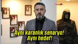 Aynı karanlık senaryo! Aynı hedef!