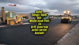 Şehit Cengiz Topel İHA-Model Uçak Pisti ve Drift Alanı’nda asfalt serimi başladı!
