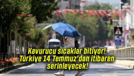 Kavurucu sıcaklar bitiyor! Türkiye 14 Temmuz’dan itibaren serinleyecek!