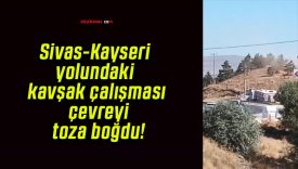 Sivas-Kayseri yolundaki kavşak çalışması çevreyi toza boğdu!