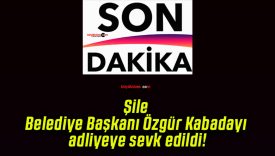 Şile Belediye Başkanı Özgür Kabadayı adliyeye sevk edildi!