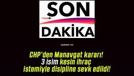 CHP’den Manavgat kararı! 3 isim kesin ihraç istemiyle disipline sevk edildi!