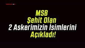 MSB Şehit Olan 2 Askerimizin İsimlerini Açıkladı!