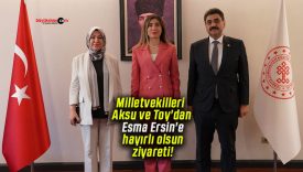 Milletvekilleri Aksu ve Toy’dan Esma Ersin’e hayırlı olsun ziyareti!
