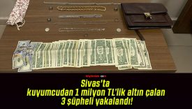Sivas’ta kuyumcudan 1 milyon TL’lik altın çalan 3 şüpheli yakalandı!