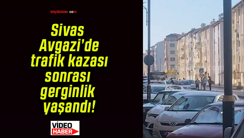 Sivas Avgazi’de trafik kazası sonrası gerginlik yaşandı!