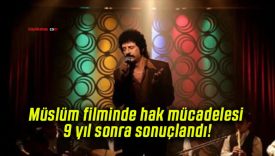 Müslüm filminde hak mücadelesi 9 yıl sonra sonuçlandı!