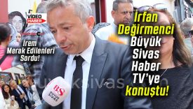 İrfan Değirmenci Büyük Sivas Haber TV’ye konuştu!