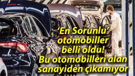 ‘En Sorunlu’ otomobiller belli oldu! Bu otomobilleri alan sanayiden çıkamıyor