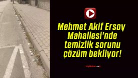 Mehmet Akif Ersoy Mahallesi’nde temizlik sorunu çözüm bekliyor!