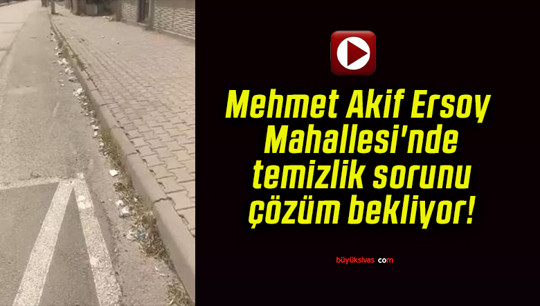 Mehmet Akif Ersoy Mahallesi’nde temizlik sorunu çözüm bekliyor!