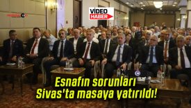 Esnafın sorunları Sivas’ta masaya yatırıldı!