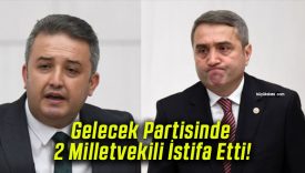 Gelecek Partisinde 2 Milletvekili İstifa Etti!