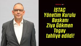 İSTAÇ Yönetim Kurulu Başkanı Ziya Gökmen Togay tahliye edildi!