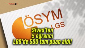 Sivas’tan 5 öğrenci LGS’de 500 tam puan aldı!