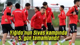 Yiğido’nun Sivas kampında 5. gün tamamlandı!