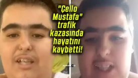 “Çello Mustafa” trafik kazasında hayatını kaybetti!