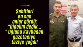 Şehitleri en son onlar gördü: “Gidelim dedik…” Oğlunu kaybeden gazeteciye taziye yağdı!