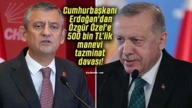 Cumhurbaşkanı Erdoğan’dan Özgür Özel’e 500 bin TL’lik manevi tazminat davası!