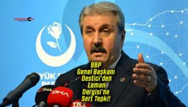 BBP Genel Başkanı Mustafa Destici’den Leman Dergisi’ne Sert Tepki!