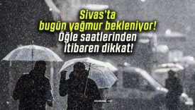Sivas’ta bugün yağmur bekleniyor! Öğle saatlerinden itibaren dikkat!