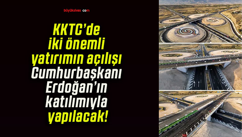 KKTC’de iki önemli yatırımın açılışı Cumhurbaşkanı Erdoğan’ın katılımıyla yapılacak!