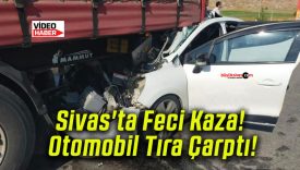 Sivas’ta Feci Kaza! Otomobil Tıra Çarptı!