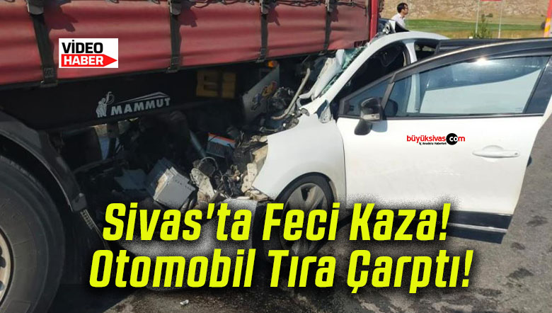 Sivas’ta Feci Kaza! Otomobil Tıra Çarptı!