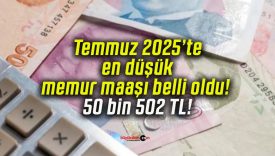 Temmuz 2025’te en düşük memur maaşı belli oldu! 50 bin 502 TL!