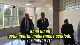 Acun Ilıcalı aylık gelirini mahkemede açıkladı: “5 milyon TL”