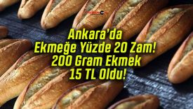 Ankara’da Ekmeğe Yüzde 20 Zam! 200 Gram Ekmek 15 TL Oldu!