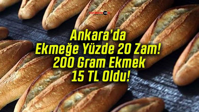 Ankara’da Ekmeğe Yüzde 20 Zam! 200 Gram Ekmek 15 TL Oldu!