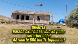 Sivas’ta harabe okul binası için köylüler seferber oldu! 48 saatte 500 bin TL topladılar!