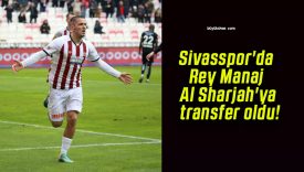 Sivasspor’da Rey Manaj Al Sharjah’ya transfer oldu!