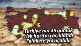 Türkiye’nin 45 günlük risk haritası açıklandı: Felakete yol açabilir