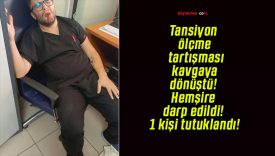 Tansiyon ölçme tartışması kavgaya dönüştü! Hemşire darp edildi! 1 kişi tutuklandı!