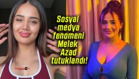 Sosyal medya fenomeni Melek Azad tutuklandı!