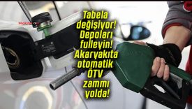 Tabela değişiyor! Depoları fulleyin! Akaryakıta otomatik ÖTV zammı yolda!