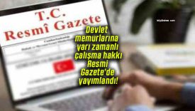 Devlet memurlarına yarı zamanlı çalışma hakkı Resmi Gazete’de yayımlandı!