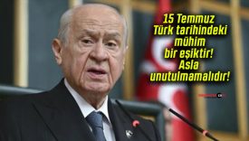 15 Temmuz Türk tarihindeki mühim bir eşiktir! Asla unutulmamalıdır!