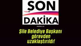 Şile Belediye Başkanı görevden uzaklaştırıldı!