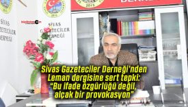 Sivas Gazeteciler Derneği’nden Leman dergisine sert tepki: “Bu ifade özgürlüğü değil, alçak bir provokasyon”