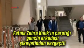 Fatma Zehra Kınık’ın çarptığı gencin arkadaşı şikayetinden vazgeçti!