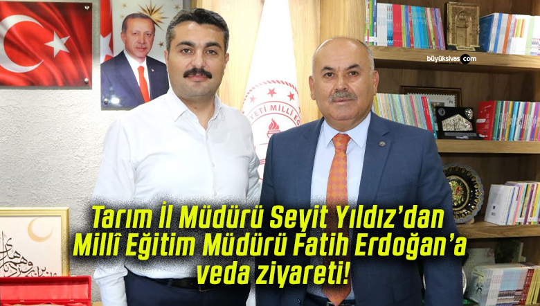 Tarım İl Müdürü Seyit Yıldız’dan Millî Eğitim Müdürü Fatih Erdoğan’a veda ziyareti!